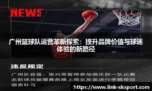 广州篮球队运营革新探索：提升品牌价值与球迷体验的新路径